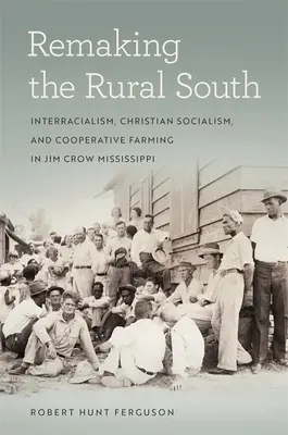 Přetváření jižanského venkova: Mezirasovost, křesťanský socialismus a družstevní zemědělství v Mississippi, kde vládl Jim Crow. - Remaking the Rural South: Interracialism, Christian Socialism, and Cooperative Farming in Jim Crow Mississippi