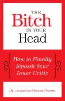 Mrcha ve vaší hlavě: Jak konečně zničit svého vnitřního kritika - The Bitch in Your Head: How to Finally Squash Your Inner Critic