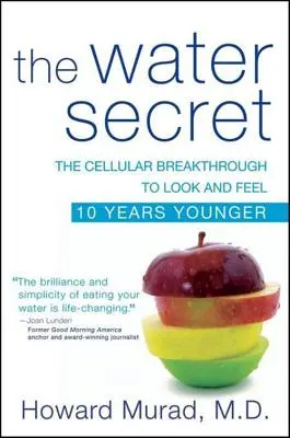 Tajemství vody: Buněčný průlom, díky kterému budete vypadat a cítit se o 10 let mladší - The Water Secret: The Cellular Breakthrough to Look and Feel 10 Years Younger