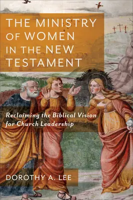 Služba žen v Novém zákoně: Znovuobjevení biblické vize vedení církve. - The Ministry of Women in the New Testament: Reclaiming the Biblical Vision for Church Leadership