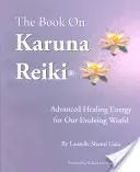 Kniha o Karuna Reiki: Kniha: Pokročilá léčivá energie pro náš rozvíjející se svět - The Book on Karuna Reiki: Advanced Healing Energy for Our Evolving World