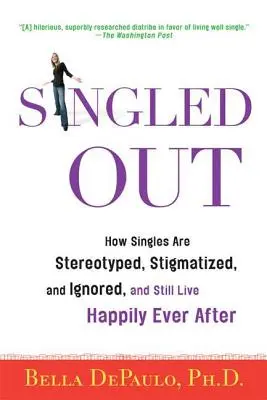 Singled Out: Jak jsou singles stereotypizováni, stigmatizováni a ignorováni, a přesto žijí šťastně až do smrti - Singled Out: How Singles Are Stereotyped, Stigmatized, and Ignored, and Still Live Happily Ever After