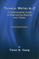 Technical Writing A-Z: A Commonsense Guide to Engineering Reports and Theses, britské anglické vydání - Technical Writing A-Z: A Commonsense Guide to Engineering Reports and Theses, British English Edition