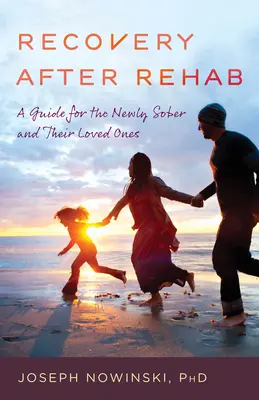 Zotavení po odvykací kúře: Průvodce pro čerstvě vystřízlivělé a jejich blízké - Recovery After Rehab: A Guide for the Newly Sober and Their Loved Ones