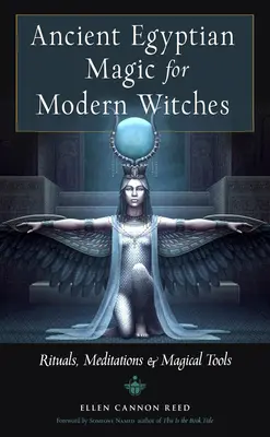 Staroegyptská magie pro moderní čarodějky: Rituály, meditace a magické nástroje: Kniha pro čarodějky a čaroděje: Rituály, meditace a magické nástroje - Ancient Egyptian Magic for Modern Witches: Rituals, Meditations, and Magical Tools