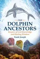 Naši delfíní předkové: Strážci ztracených vědomostí a léčivé moudrosti - Our Dolphin Ancestors: Keepers of Lost Knowledge and Healing Wisdom
