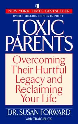 Toxičtí rodiče: Překonejte jejich zraňující dědictví a získejte zpět svůj život - Toxic Parents: Overcoming Their Hurtful Legacy and Reclaiming Your Life