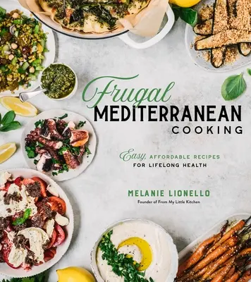 Frugal Mediterranean Cooking: Snadné a cenově dostupné recepty pro celoživotní zdraví: kuchařka z oblasti středomořské kuchyně: snadné a cenově dostupné recepty pro celoživotní zdraví - Frugal Mediterranean Cooking: Easy, Affordable Recipes for Lifelong Health