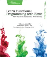 Naučte se funkcionální programování s Elixírem: Nové základy pro nový svět - Learn Functional Programming with Elixir: New Foundations for a New World
