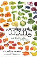 Kompletní kniha o odšťavňování: Kniha: Váš lahodný průvodce k mladistvé vitalitě - The Complete Book of Juicing: Your Delicious Guide to Youthful Vitality