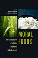 Morální potraviny: Výživa a zdraví v moderní Asii: Morální zdraví v moderní Asii - Moral Foods: The Construction of Nutrition and Health in Modern Asia