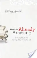 Už teď jsi úžasný: Přijměte to, čím jste, a staňte se vším, čím vás Bůh stvořil: Jak jste úžasní? - You're Already Amazing: Embracing Who You Are, Becoming All God Created You to Be