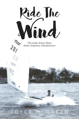 Ride The Wind: The Andy Green Story (Jízda ve větru: Příběh Andyho Greena): Greenův příběh: Námořník, inženýr, podnikatel - Ride The Wind: The Andy Green Story: Sailor, Engineer, Entrepreneur