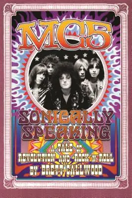 Mc5: Zvukově řečeno, příběh o revoluci a rock'n'rollu - Mc5: Sonically Speaking, a Tale of Revolution and Rock'n'roll