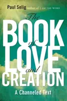 Kniha o lásce a stvoření: Kniha o stvoření a tvorbě: channelovaný text - The Book of Love and Creation: A Channeled Text
