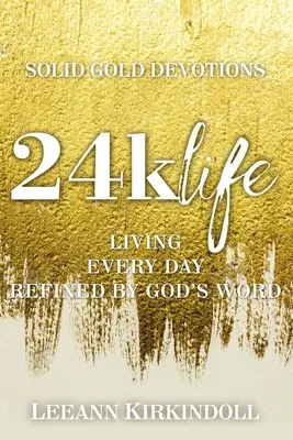24k Life: Žít každý den zušlechtěný Božím slovem - 24k Life: Living Every Day Refined by God's Word
