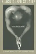 Black Queer Studies: A Critical Anthology: A Critical Anthology - Black Queer Studies: A Critical Anthology
