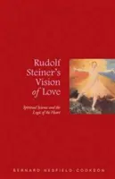 Vize lásky Rudolfa Steinera: Rudolf Steiner: Duchovní věda a logika srdce - Rudolf Steiner's Vision of Love: Spiritual Science and the Logic of the Heart