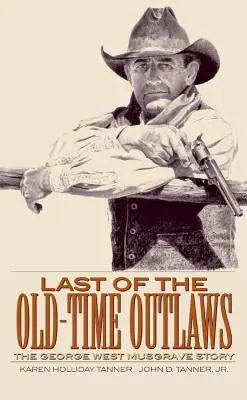 Poslední ze starých zločinců: Příběh George Westa Musgravea - Last of the Old-Time Outlaws: The George West Musgrave Story