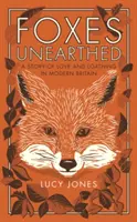 Lišky objevené: Příběh lásky a nenávisti v moderní Británii - Foxes Unearthed: A Story of Love and Loathing in Modern Britain