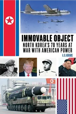 Immovable Object: Severní Korea 70 let ve válce s americkou mocí - Immovable Object: North Korea's 70 Years at War with American Power