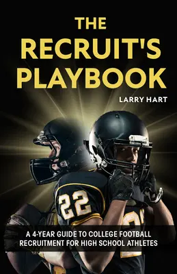 The Recruit's Playbook (Příručka rekruta): Průvodce čtyřletým náborem na vysokou školu pro středoškolské sportovce - The Recruit's Playbook: A 4-Year Guide to College Football Recruitment for High School Athletes