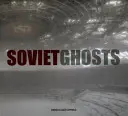Sovětští duchové: The Soviet Union Abandoned (Opuštěný Sovětský svaz): Komunistická říše v rozkladu - Soviet Ghosts: The Soviet Union Abandoned: A Communist Empire in Decay