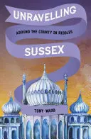 Odhalení Sussexu: Po hrabství v hádankách - Unravelling Sussex: Around the County in Riddles
