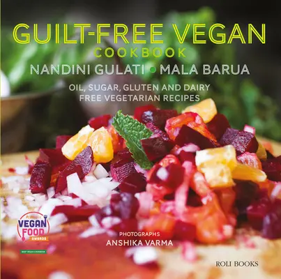 Veganská kuchařka bez pocitu viny: Veganská kuchařka bez oleje, cukru, lepku a mléka: kuchařská kniha pro vegetariány bez oleje, cukru, lepku a mléka - Guilt Free Vegan Cookbook: Oil, Sugar, Gluten and Dairy Free Vegetarian Recipes