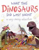 Co dělali dinosauři minulou noc: Velmi chaotické dobrodružství - What the Dinosaurs Did Last Night: A Very Messy Adventure