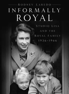 Neformálně královské - Studio Lisa a královská rodina 1936-1966 - Informally Royal - Studio Lisa and the Royal Family 1936-1966
