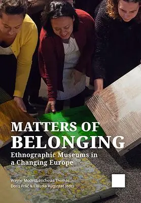 Záležitosti sounáležitosti: Etnografická muzea v měnící se Evropě - Matters of Belonging: Ethnographic Museums in a Changing Europe