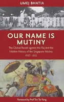 Naše jméno je vzpoura - Globální vzpoura proti Rádžům a utajená historie singapurské vzpoury v letech 1907-1915 - Our Name Is Mutiny - The Global Revolt against the Raj and the Hidden History of the Singapore Mutiny 1907 - 1915