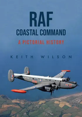 RAF Coastal Command (Pobřežní velitelství RAF): A Pictorial History (Obrázková historie) - RAF Coastal Command: A Pictorial History