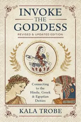 Vzývejte bohyni: Jak se spojit s hinduistickými, řeckými a egyptskými božstvy? - Invoke the Goddess: Connecting to the Hindu, Greek & Egyptian Deities