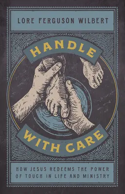 Zacházejte opatrně: Jak Ježíš vykupuje sílu doteku v životě a službě - Handle with Care: How Jesus Redeems the Power of Touch in Life and Ministry