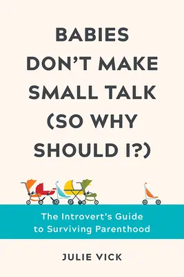 Babies Don't Make Small Talk (So Why Should I?) (Děti nemluví (tak proč bych měl?)): Průvodce introverta, jak přežít rodičovství (The Introvert's Guide to Surviving Parenthood) - Babies Don't Make Small Talk (So Why Should I?): The Introvert's Guide to Surviving Parenthood