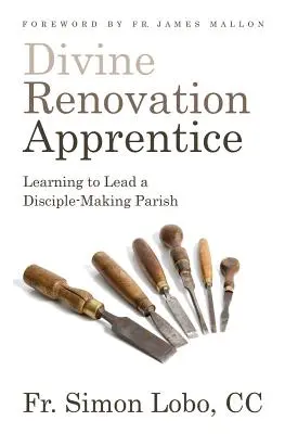 Božský učedník obnovy: Učit se vést farnost, která vytváří učedníky - Divine Renovation Apprentice: Learning to Lead a Disciple-Making Parish