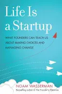 Život je start-up: Co nás mohou zakladatelé naučit o rozhodování a řízení změn - Life Is a Startup: What Founders Can Teach Us about Making Choices and Managing Change