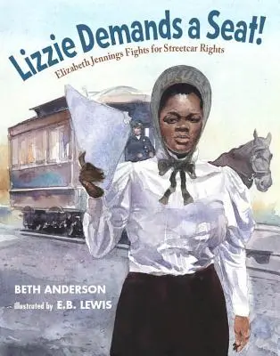Lizzie se dožaduje místa k sezení: Elizabeth Jenningsová bojuje za práva v tramvaji - Lizzie Demands a Seat!: Elizabeth Jennings Fights for Streetcar Rights