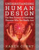 Pochopení lidského designu: Nová věda o astrologii: Objevte, kým skutečně jste - Understanding Human Design: The New Science of Astrology: Discover Who You Really Are