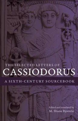 Vybrané dopisy Cassiodora: A Sixth-Century Sourcebook: Selected Cassiodory: A Sixth-Century Sourcebook - The Selected Letters of Cassiodorus: A Sixth-Century Sourcebook