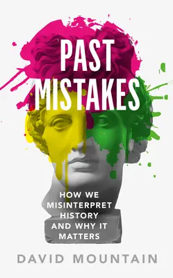 Minulé chyby: Jak špatně interpretujeme historii a proč na tom záleží - Past Mistakes: How We Misinterpret History and Why It Matters