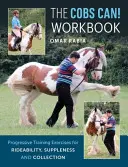 Cobs Can! Cvičebnice - Progresivní tréninková cvičení pro jezditelnost, pružnost a kolekci - Cobs Can! Workbook - Progressive Training Exercises for Rideability, Suppleness and Collection