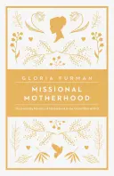 Misionářské mateřství: Misionářské misie: každodenní služba mateřství v Božím plánu - Missional Motherhood: The Everyday Ministry of Motherhood in the Grand Plan of God