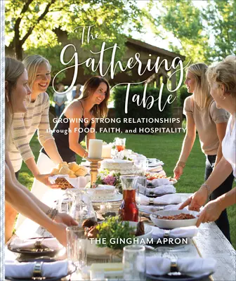 Shromáždění u stolu: Sborník stolování: Pěstování pevných vztahů prostřednictvím jídla, víry a pohostinnosti. - The Gathering Table: Growing Strong Relationships Through Food, Faith, and Hospitality