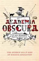 Academia Obscura - Skrytá hloupá stránka vysokého školství - Academia Obscura - The Hidden Silly Side of Higher Education