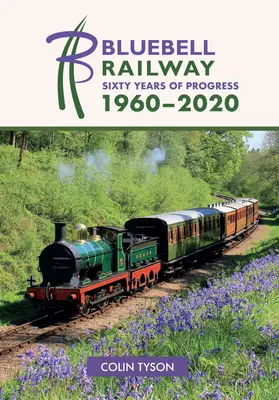 Bluebell Railway: Šedesát let pokroku 1960-2020 - Bluebell Railway: Sixty Years of Progress 1960-2020