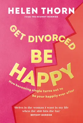 Rozveď se, buď šťastný: Jak se ze svobodné ženy stala moje šťastná žena. - Get Divorced, Be Happy: How Becoming Single Turned Out to Be My Happily Ever After