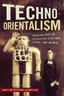 Techno-orientální: Představy o Asii ve spekulativní fikci, historii a médiích (Techno-Orientalism: Imagining Asia in Speculative Fiction, History, and Media) - Techno-Orientalism: Imagining Asia in Speculative Fiction, History, and Media